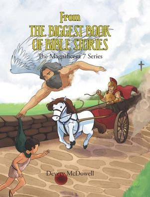 From the Biggest Book of Bible Stories: The Magnificent 7 Series - Devery McDowell - Books - Christian Faith Publishing, Inc - 9798885402125 - August 24, 2022