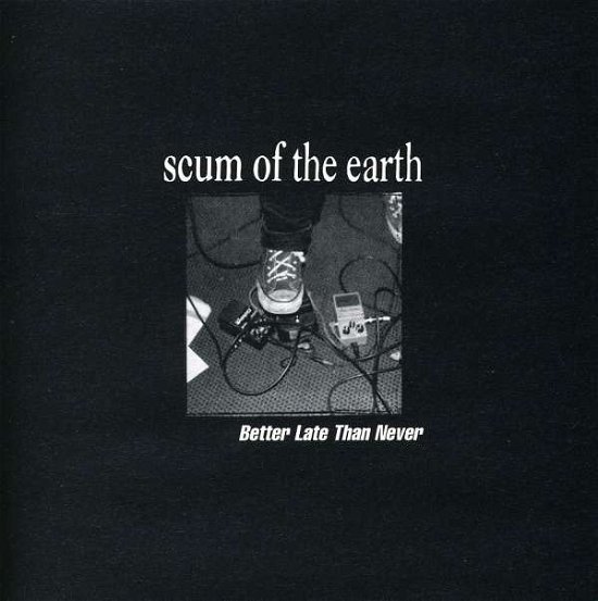 Cover for Scum of the Earth · Better Late Than Never (CD) (2007)