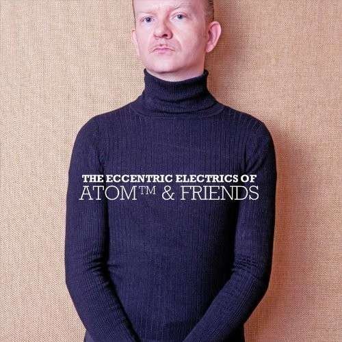 Cover for Atom &amp; Friends · Eccentric Electrics of Atom &amp; Friends (CD) (2013)