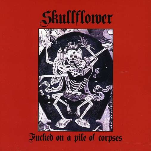 Fucked on a Pile of Corpses - Skullflower - Musiikki - COLD SPRING - 0823566506126 - maanantai 27. kesäkuuta 2011
