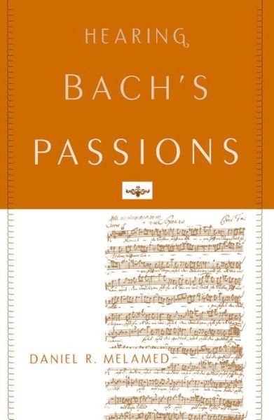 Melamed, Daniel R. (Professor and Chair, Department of Musicology, Professor and Chair, Department of Musicology, University of Indiana Bloomington) · Hearing Bach's Passions (Taschenbuch) (2016)