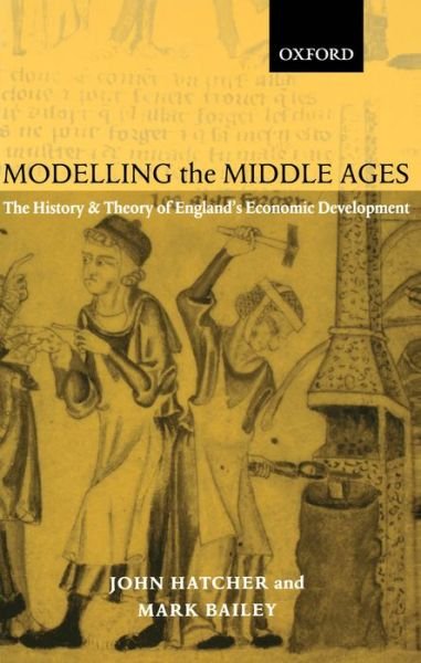 Cover for Hatcher, John (Professor of Economic and Social History, Professor of Economic and Social History, Corpus Christi College, Cambridge) · Modelling the Middle Ages: The History and Theory of England's Economic Development (Taschenbuch) (2001)