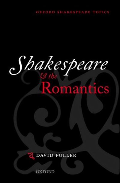 Cover for Fuller, David (Emeritus Professor of English, University of Durham) · Shakespeare and the Romantics - Oxford Shakespeare Topics (Paperback Book) (2021)