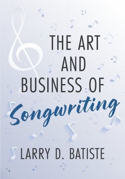The Art and Business of Songwriting - Batiste, Larry D. (songwriter, songwriter, producer, arranger, vocalist, educator, and music director) - Books - Oxford University Press Inc - 9780199893126 - May 19, 2024