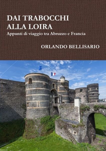 Cover for Orlando Bellisario · DAI TRABOCCHI ALLA LOIRA Appunti di viaggio tra Abruzzo e Francia (Pocketbok) (2019)