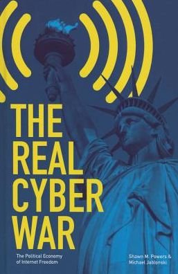 Cover for Shawn M. Powers · The Real Cyber War: The Political Economy of Internet Freedom - The History of Media and Communication (Hardcover Book) (2015)