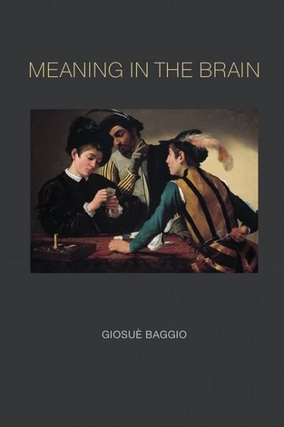 Cover for Baggio, Giosue (Associate Professor, Norwegian University of Science and Technology) · Meaning in the Brain - Meaning in the Brain (Hardcover bog) (2018)