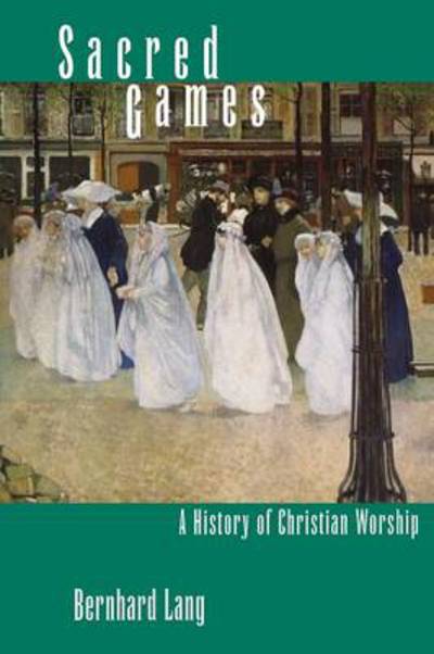 Sacred Games: A History of Christian Worship - Bernhard Lang - Books - Yale University Press - 9780300198126 - March 26, 2013