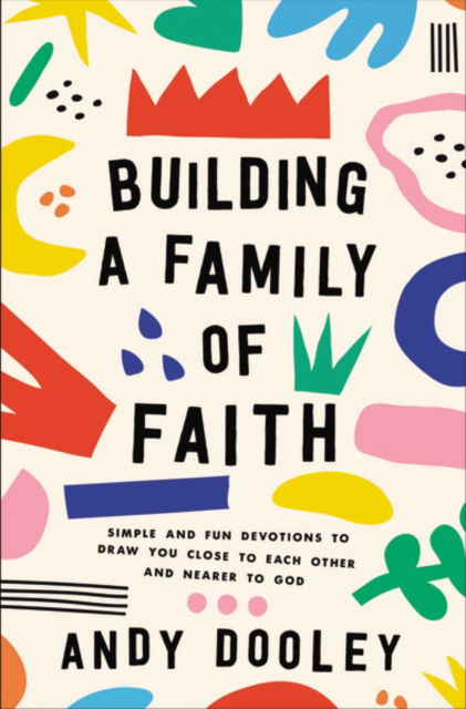 Cover for Andy Dooley · Building a Family of Faith: Simple and Fun Devotions to Draw You Close to Each Other and Nearer to God (Paperback Book) (2022)