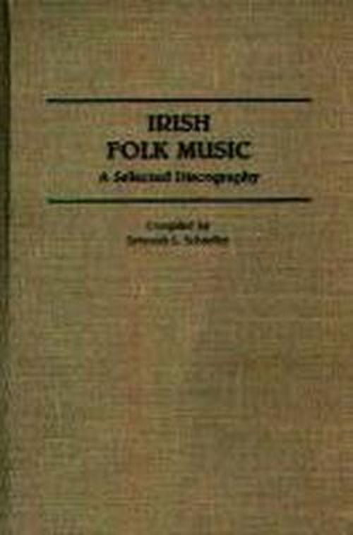 Cover for Deborah Schaeffer · Irish Folk Music: A Selected Discography - Discographies: Association for Recorded Sound Collections Discographic Reference (Hardcover Book) [Annotated edition] (1989)