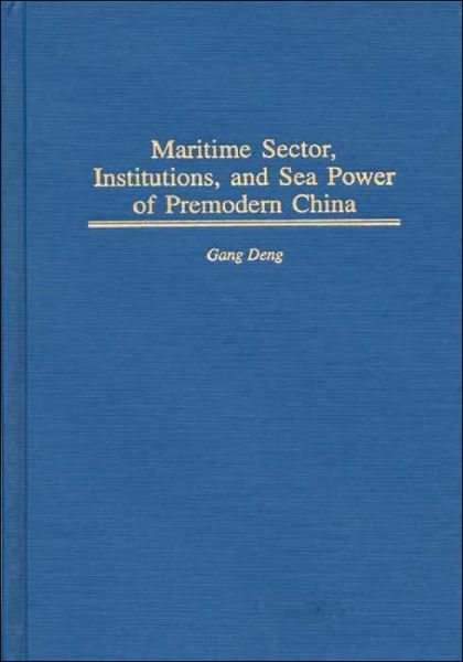 Cover for K. Gang Deng · Maritime Sector, Institutions, and Sea Power of Premodern China - Contributions in Economics and Economic History (Hardcover bog) (1999)