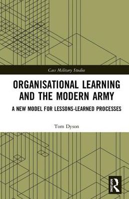 Cover for Dyson, Tom (Royal Holloway, University of London, UK) · Organisational Learning and the Modern Army: A New Model for Lessons-Learned Processes - Cass Military Studies (Hardcover Book) (2019)