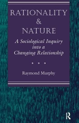 Cover for Raymond Murphy · Rationality And Nature: A Sociological Inquiry Into A Changing Relationship (Inbunden Bok) (2019)
