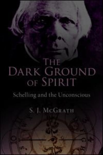 Cover for McGrath, S. J. (Memorial University of Newfoundland, Canada) · The Dark Ground of Spirit: Schelling and the Unconscious (Pocketbok) (2012)