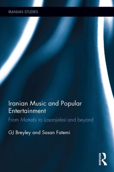 Cover for GJ Breyley · Iranian Music and Popular Entertainment: From Motrebi to Losanjelesi and Beyond - Iranian Studies (Innbunden bok) (2015)