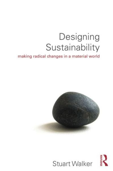 Cover for Stuart Walker · Designing Sustainability: Making radical changes in a material world (Paperback Book) (2014)