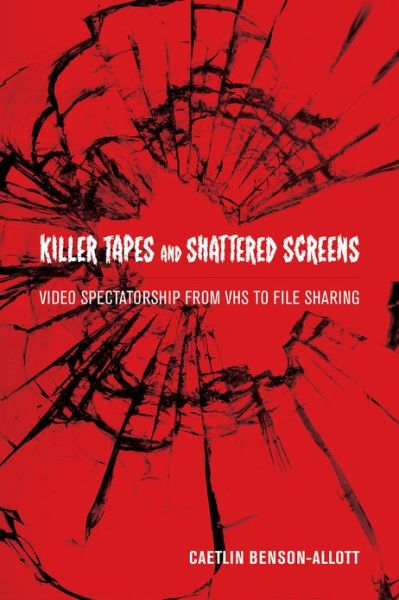 Cover for Caetlin Benson-Allott · Killer Tapes and Shattered Screens: Video Spectatorship From VHS to File Sharing (Paperback Book) (2013)