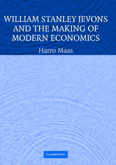 Cover for Maas, Harro (Universiteit van Amsterdam) · William Stanley Jevons and the Making of Modern Economics - Historical Perspectives on Modern Economics (Hardcover Book) (2005)