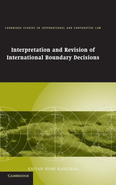 Cover for Kaikobad, Kaiyan Homi (University of Durham) · Interpretation and Revision of International Boundary Decisions - Cambridge Studies in International and Comparative Law (Hardcover Book) (2007)