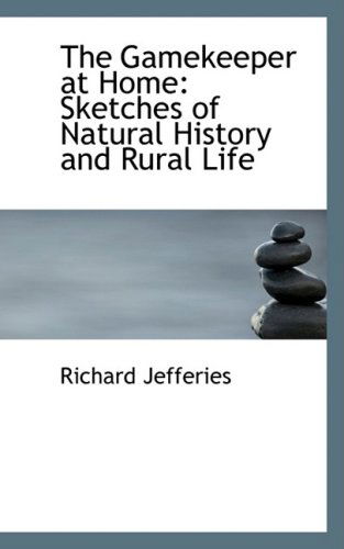 The Gamekeeper at Home: Sketches of Natural History and Rural Life - Richard Jefferies - Books - BiblioLife - 9780554683126 - August 20, 2008