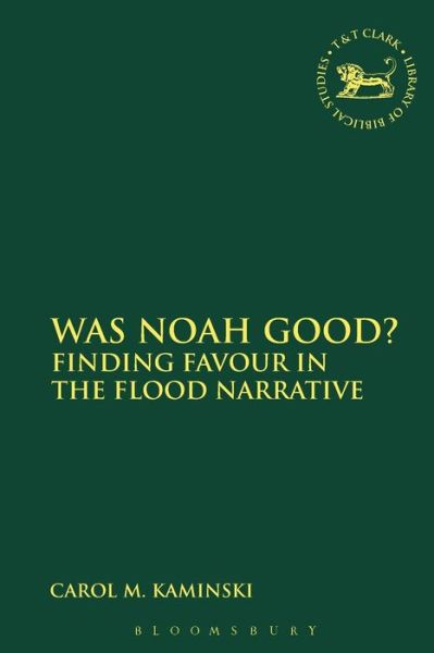 Cover for Kaminski, Carol M. (Gordon Conwell Theological Seminary, USA) · Was Noah Good?: Finding Favour in the Flood Narrative - The Library of Hebrew Bible / Old Testament Studies (Paperback Book) (2015)