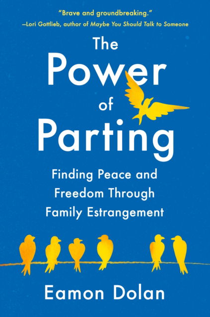 The Power of Parting: Finding Peace and Freedom Through Family Estrangement - Eamon Dolan - Books - Penguin Group USA - 9780593714126 - April 1, 2025
