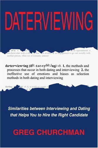 Cover for Greg Churchman · Daterviewing: Similarities Between Interviewing and Dating That Helps You to Hire the Right Candidate (Paperback Book) (2004)