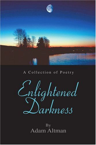 Enlightened Darkness: a Collection of Poetry - Adam Altman - Libros - iUniverse, Inc. - 9780595426126 - 15 de febrero de 2007