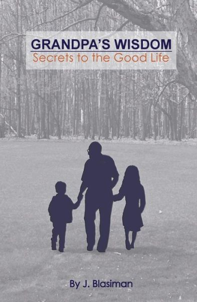 Cover for J Blasiman · Grandpa's Wisdom: Secrets to the Good Life (Paperback Book) (2014)