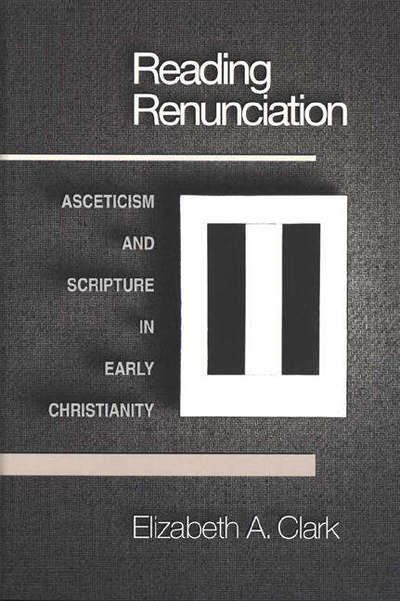 Reading Renunciation: Asceticism and Scripture in Early Christianity - Elizabeth A. Clark - Livros - Princeton University Press - 9780691005126 - 8 de agosto de 1999