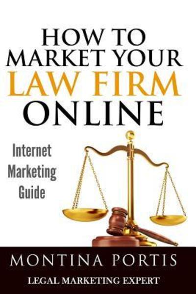 Cover for Montina Portis · How to Market Your Law Firm Online - Internet Marketing Guide: the #1 Guide for Lawyers and Law Firms Who Are Ready to Attract More Clients and Make M (Paperback Book) (2015)