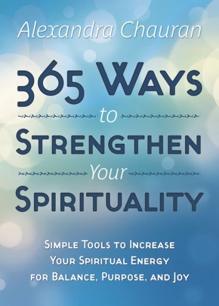 Cover for Alexandra Chauran · 365 Ways to Strengthen Your Spirituality: Simple Ways to Connect with the Divine (Paperback Book) (2015)