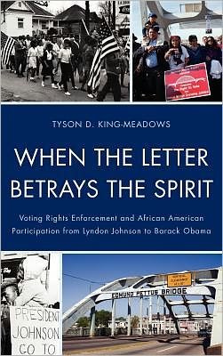 Cover for Tyson D. King-Meadows · When the Letter Betrays the Spirit: Voting Rights Enforcement and African American Participation from Lyndon Johnson to Barack Obama (Hardcover Book) (2011)
