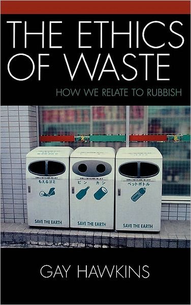 Cover for Gay Hawkins · The Ethics of Waste: How We Relate to Rubbish (Hardcover Book) (2005)