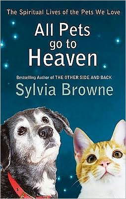 All Pets Go To Heaven: The spiritual lives of the animals we love - Sylvia Browne - Kirjat - Little, Brown Book Group - 9780749940126 - torstai 4. helmikuuta 2010