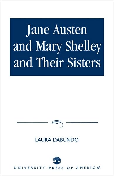 Jane Austen and Mary Shelley and Their Sisters - Laura Dabundo - Bøger - University Press of America - 9780761816126 - 22. marts 2000