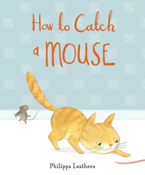 Cover for Philippa Leathers · How to Catch a Mouse (Hardcover bog) (2015)