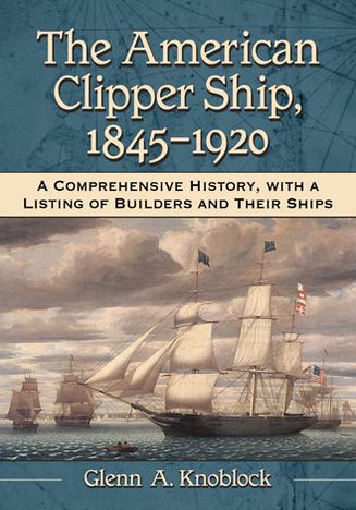 Cover for Glenn A. Knoblock · The American Clipper Ship, 1845-1920: A Comprehensive History, with a Listing of Builders and Their Ships (Hardcover Book) (2014)