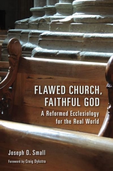 Flawed Church, Faithful God: A Reformed Ecclesiology for the Real World - Joseph D. Small - Books - William B Eerdmans Publishing Co - 9780802876126 - May 1, 2018