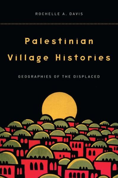 Cover for Rochelle Davis · Palestinian Village Histories: Geographies of the Displaced - Stanford Studies in Middle Eastern and Islamic Societies and Cultures (Gebundenes Buch) (2010)