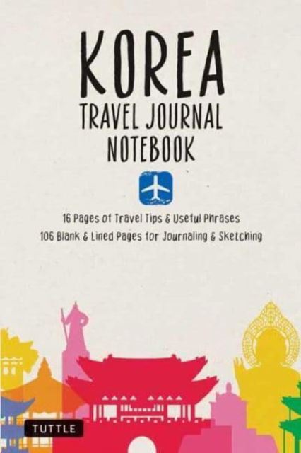 Korea Travel Journal Notebook: 16 Pages of Travel Tips & Useful Phrases followed by 106 Blank & Lined Pages for Journaling & Sketching - Korea Travel Journal - Livros - Tuttle Publishing - 9780804856126 - 11 de abril de 2023