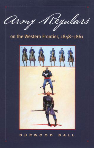 Cover for Durwood Ball · Army Regulars on the Western Frontier (Hardcover Book) [First edition] (2001)