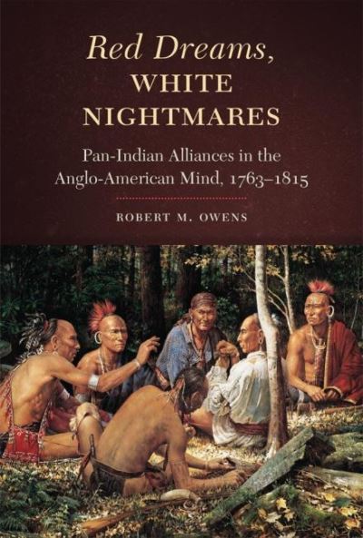 Cover for Robert M. Owens · Red Dreams, White Nightmares: Pan-Indian Alliances in the Anglo-American Mind,  1763-1815 (Paperback Book) (2022)