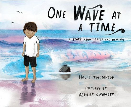 Cover for Holly Thompson · One Wave at a Time: A Story About Grief and Healing (Gebundenes Buch) (2018)
