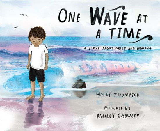 One Wave at a Time: A Story About Grief and Healing - Holly Thompson - Books - Albert Whitman & Company - 9780807561126 - April 3, 2018