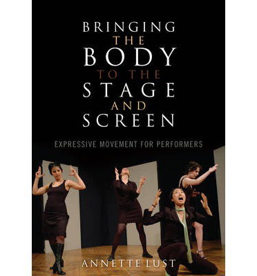 Cover for Annette Lust · Bringing the Body to the Stage and Screen: Expressive Movement for Performers (Paperback Book) (2011)