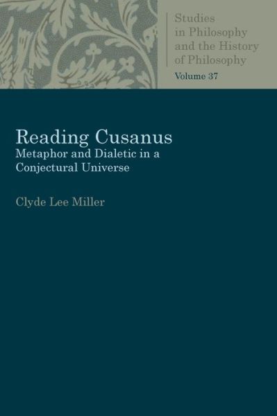 Cover for Clyde Lee Miller · Reading Cusanus: Metaphor and Dialectic in a Conjectural Universe - Studies in Philosophy and the History of Philosophy (Taschenbuch) (2019)