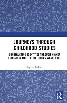 Ingrid Richter · Journeys through Childhood Studies: Constructing Identities through Higher Education and the Children’s Workforce (Hardcover Book) (2019)