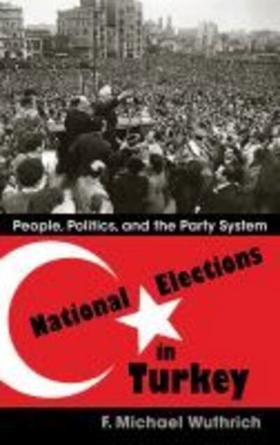 Cover for F. Michael Wuthrich · National Elections in Turkey: People, Politics, and the Party System - Modern Intellectual and Political History of the Middle East (Hardcover Book) (2015)