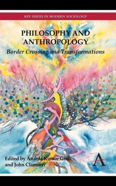 Philosophy and Anthropology: Border Crossing and Transformations - Key Issues in Modern Sociology - Ananta Kumar Giri - Books - Anthem Press - 9780857285126 - December 15, 2013